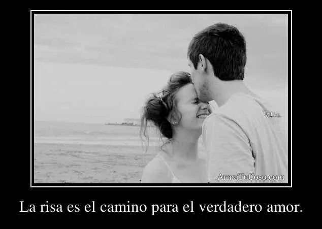 La risa es el camino para el verdadero amor. La risa es el camino para el verdadero amor.