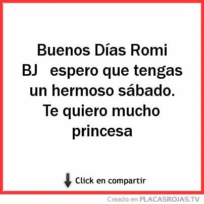Buenos Días Romi BJ espero que tengas un hermoso sábado. Te quiero ...