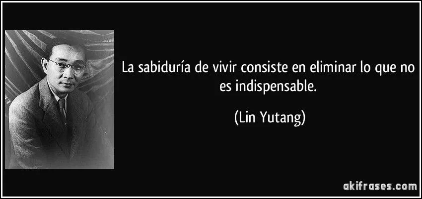 La sabiduría de vivir consiste en eliminar lo que no es... La sabiduría de vivir consiste en eliminar lo que no es...