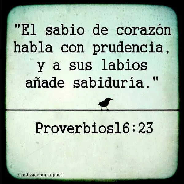 El sabio de corazón habla prudencia. Y a sus labios añade ... El sabio de corazón habla prudencia. Y a sus labios añade ...