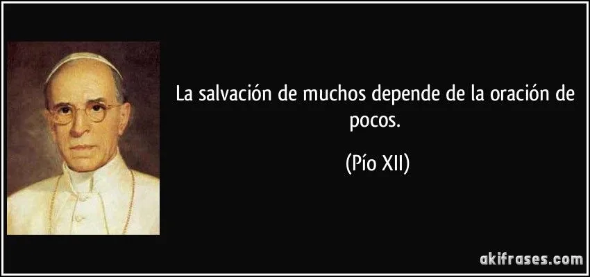 La salvación de muchos depende de la oración de pocos. La salvación de muchos depende de la oración de pocos.