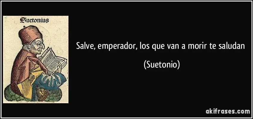 Salve, emperador, los que van a morir te saludan Salve, emperador, los que van a morir te saludan