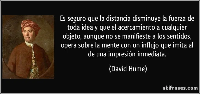 Es seguro que la distancia disminuye la fuerza de toda idea y...
