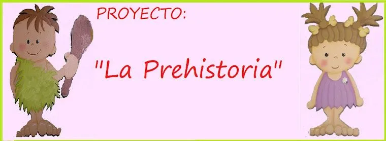 La seño Mariló y sus niños: PROYECTO: "LA PREHISTORIA" La seño Mariló y sus niños: PROYECTO: "LA PREHISTORIA"