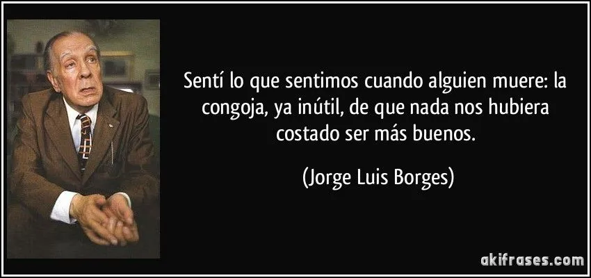 Sentí lo que sentimos cuando alguien muere: la congoja, ya... Sentí lo que sentimos cuando alguien muere: la congoja, ya...