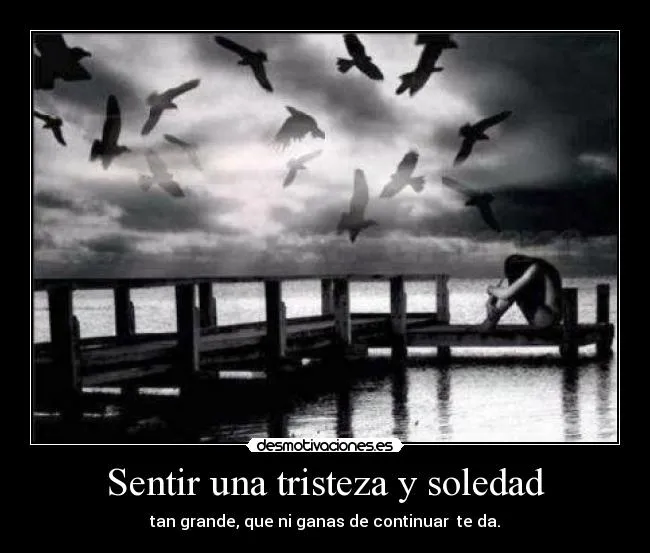 Sentir una tristeza y soledad | Desmotivaciones