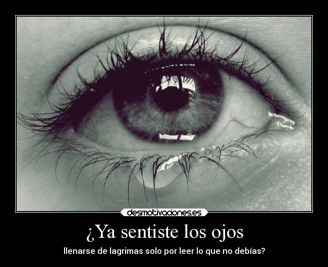 Ya sentiste los ojos | Desmotivaciones