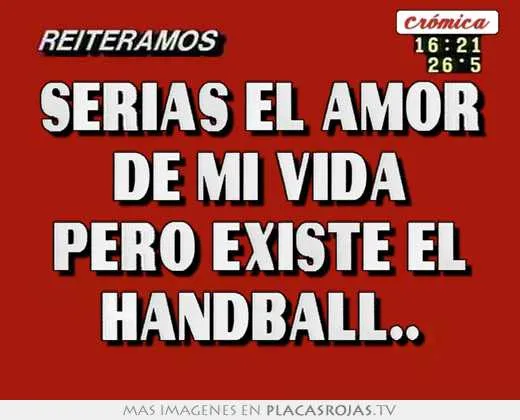 Serias el amor de mi vida pero existe el handball.. - Placas Rojas TV