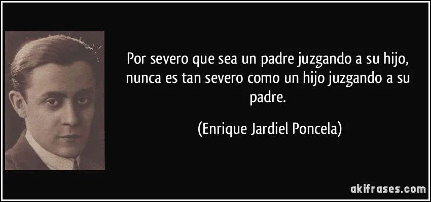 Por severo que sea un padre juzgando a su hijo, nunca es tan...