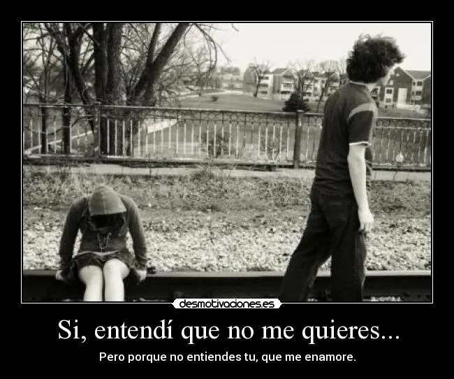 Si, entendí que no me quieres... | Desmotivaciones Si, entendí que no me quieres... | Desmotivaciones