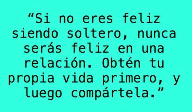 ️️Si no eres feliz siendo soltero, nunca serás feliz en una ...