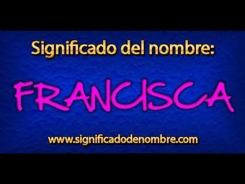 Significado de Francisca | Significado de Nombres Significado de Francisca | Significado de Nombres