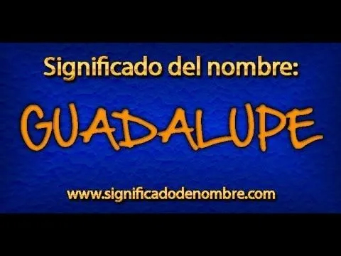 Significado de Guadalupe | ¿Qué significa Guadalupe? - YouTube Significado de Guadalupe | ¿Qué significa Guadalupe? - YouTube