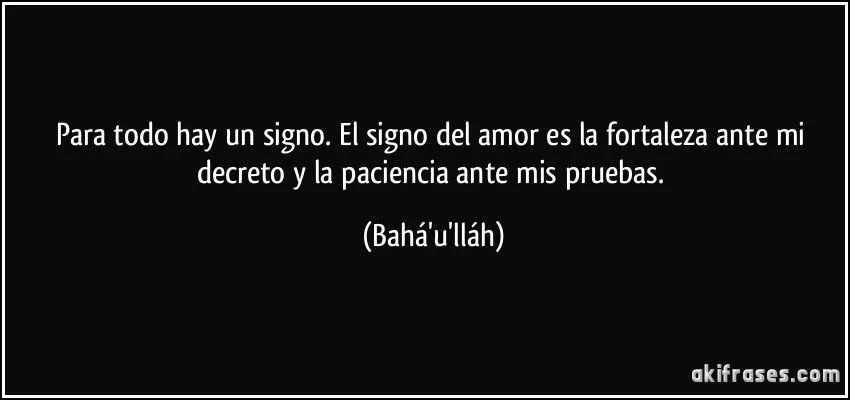 Para todo hay un signo. El signo del amor es la fortaleza ante...