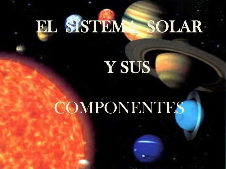 El sistema solar y sus componentes El sistema solar y sus componentes