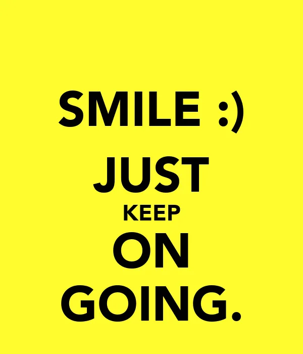 SMILE :) JUST KEEP ON GOING. - KEEP CALM AND CARRY ON Image ...