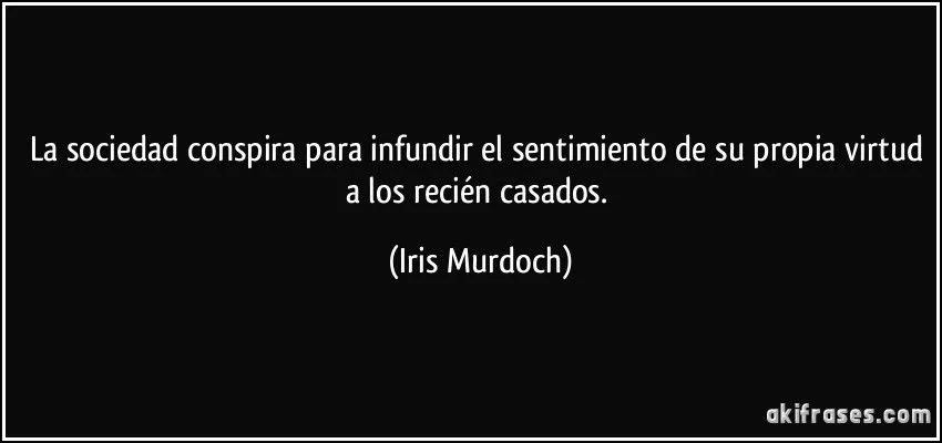 La sociedad conspira para infundir el sentimiento de su propia...