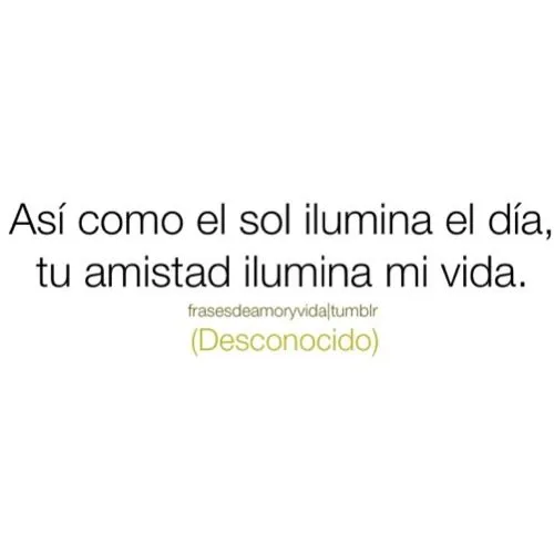 Así como el sol ilumina el día, tu amistad ilumina... - frases de amor Así como el sol ilumina el día, tu amistad ilumina... - frases de amor