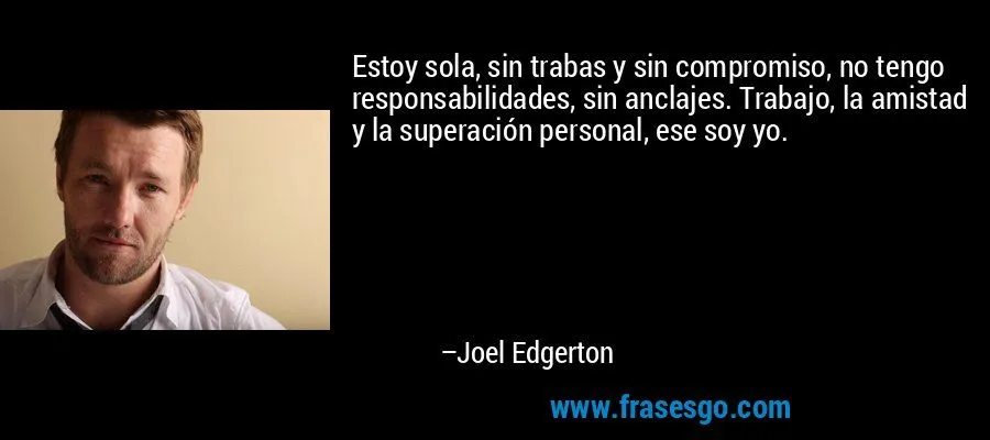 Estoy sola, sin trabas y sin compromiso, no tengo responsabi ...