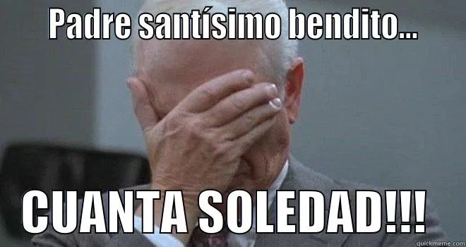 CUANTA SOLEDAD - quickmeme