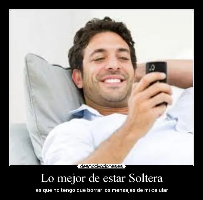 Lo mejor de estar Soltera | Desmotivaciones Lo mejor de estar Soltera | Desmotivaciones