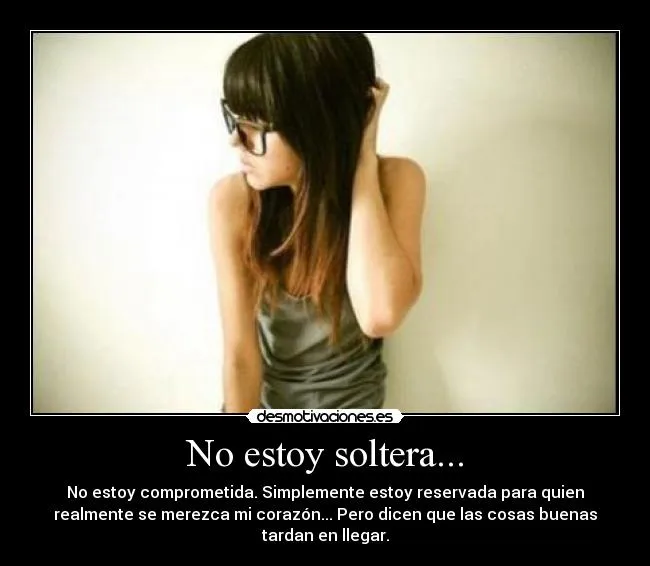No estoy soltera... - desmotivaciones.