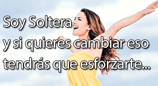 Soy soltera y tendrás que ser verdaderamente impresionante para ... Soy soltera y tendrás que ser verdaderamente impresionante para ...