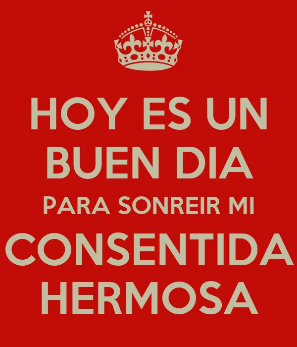 HOY ES UN BUEN DIA PARA SONREIR MI CONSENTIDA HERMOSA - KEEP CALM ... HOY ES UN BUEN DIA PARA SONREIR MI CONSENTIDA HERMOSA - KEEP CALM ...
