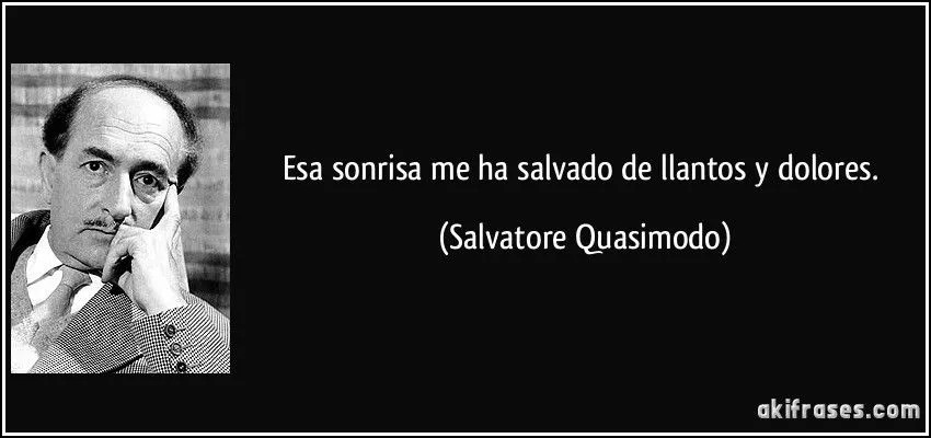 Esa sonrisa me ha salvado de llantos y dolores. Esa sonrisa me ha salvado de llantos y dolores.