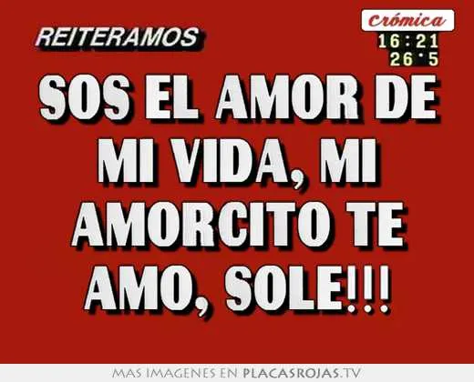 Sos el amor de mi vida, mi amorcito te amo, sole!!! - Placas Rojas TV