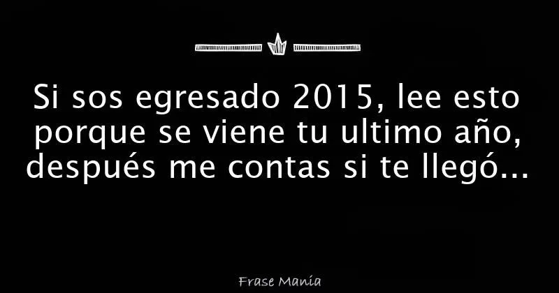 Si sos egresado 2015, lee esto porque se viene tu ultimo año ...