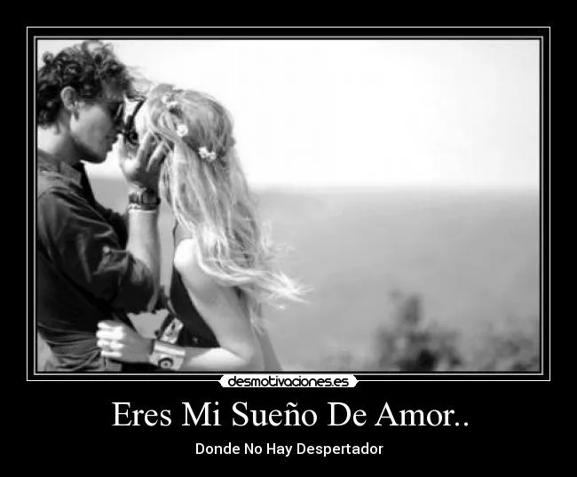 Eres Mi Sueño De Amor.. | Desmotivaciones