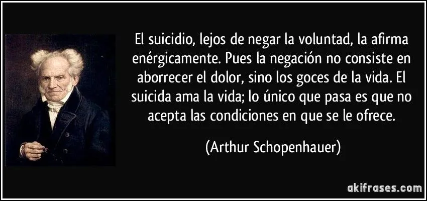 El suicidio, lejos de negar la voluntad, la afirma... El suicidio, lejos de negar la voluntad, la afirma...