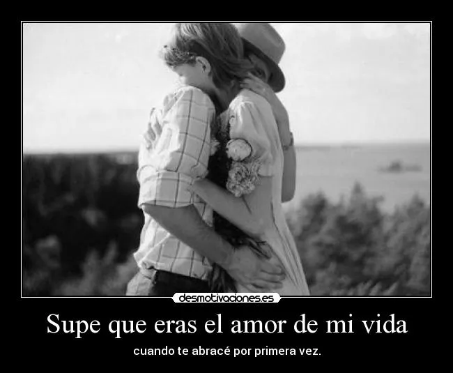 Supe que eras el amor de mi vida | Desmotivaciones