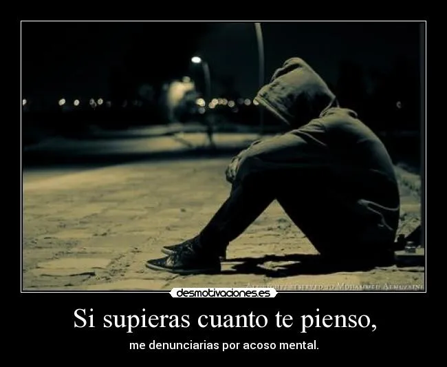 Si supieras cuanto te pienso, | Desmotivaciones Si supieras cuanto te pienso, | Desmotivaciones