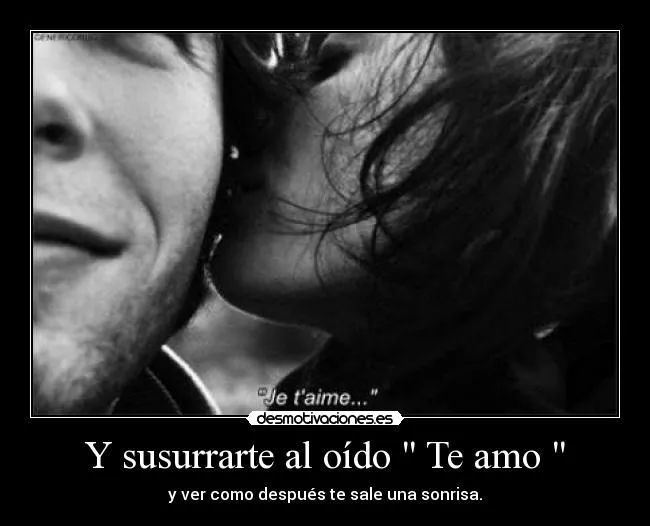 Y susurrarte al oído " Te amo " | Desmotivaciones Y susurrarte al oído " Te amo " | Desmotivaciones