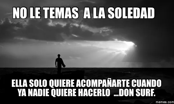 NO LE TEMAS A LA SOLEDAD ELLA SOLO QUIERE ACOMPAÑARTE CUANDO YA ... NO LE TEMAS A LA SOLEDAD ELLA SOLO QUIERE ACOMPAÑARTE CUANDO YA ...