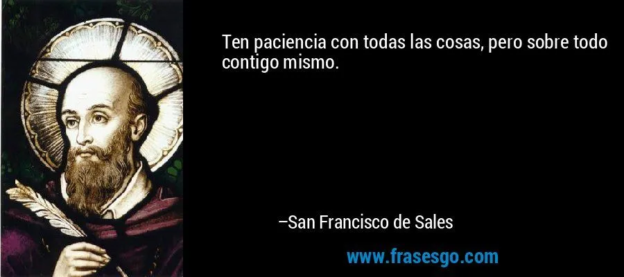 Ten paciencia con todas las cosas, pero sobre todo contigo m ... Ten paciencia con todas las cosas, pero sobre todo contigo m ...