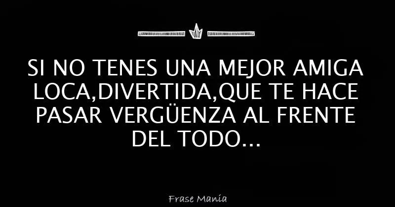SI NO TENES UNA MEJOR AMIGA LOCA,DIVERTIDA,QUE TE HACE PASAR ... SI NO TENES UNA MEJOR AMIGA LOCA,DIVERTIDA,QUE TE HACE PASAR ...