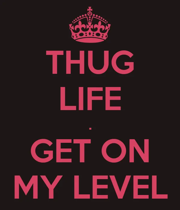 THUG LIFE . GET ON MY LEVEL - KEEP CALM AND CARRY ON Image Generator