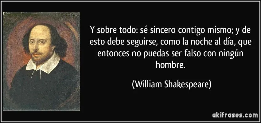 Y sobre todo: sé sincero contigo mismo; y de esto debe... Y sobre todo: sé sincero contigo mismo; y de esto debe...