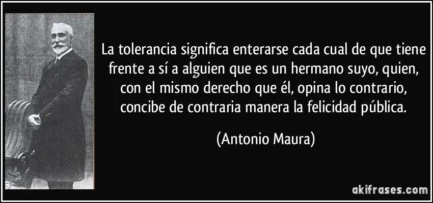 La tolerancia significa enterarse cada cual de que tiene frente...