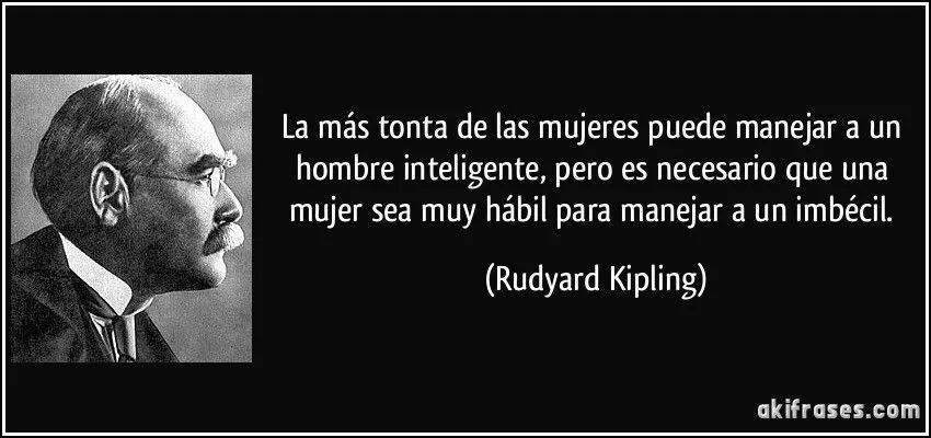 La más tonta de las mujeres puede manejar a un hombre...