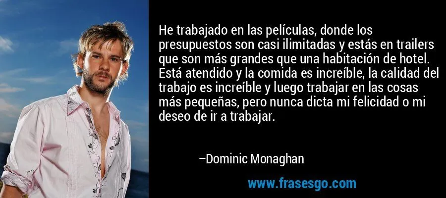 He trabajado en las películas, donde los presupuestos son ca ... He trabajado en las películas, donde los presupuestos son ca ...