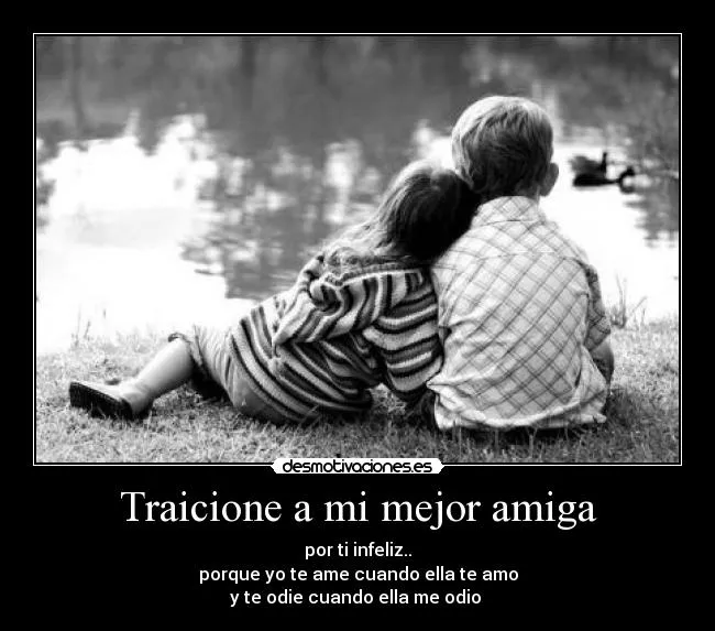 Traicione a mi mejor amiga | Desmotivaciones Traicione a mi mejor amiga | Desmotivaciones