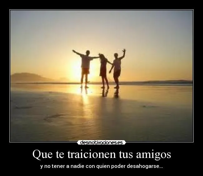 Que te traicionen tus amigos | Desmotivaciones