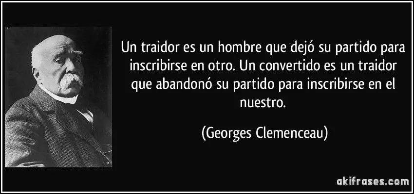 Un traidor es un hombre que dejó su partido para inscribirse en ... Un traidor es un hombre que dejó su partido para inscribirse en ...