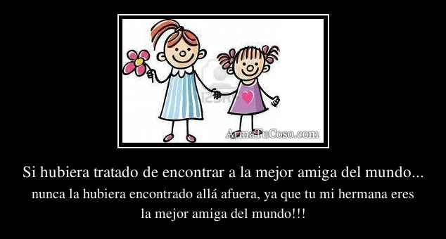 Si hubiera tratado de encontrar a la mejor amiga del mundo... Si hubiera tratado de encontrar a la mejor amiga del mundo...