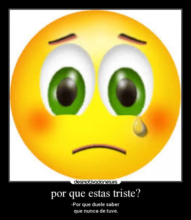 por que estas triste? | Desmotivaciones