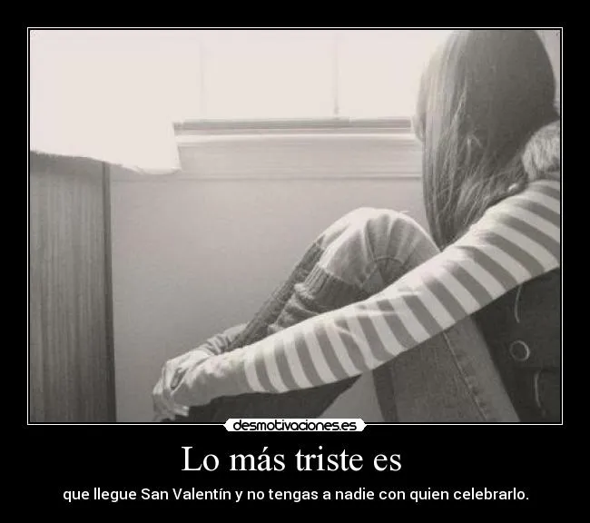 Lo más triste es | Desmotivaciones